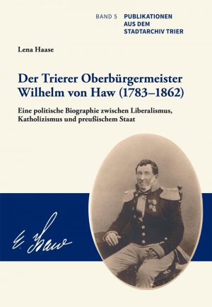 Der Trierer Oberbürgermeister Wilhelm von Haw (1783-1862)