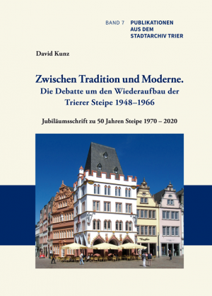 Zwischen Tradition und Moderne. Die Debatte um den Wiederaufbau der Trierer Steipe 1948–1966