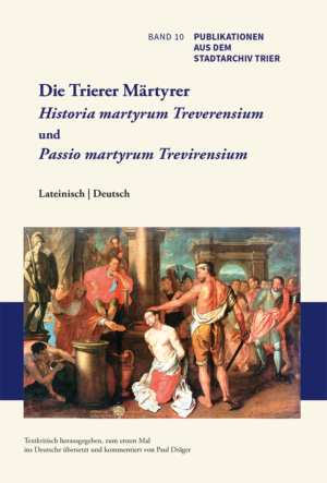 Die Trierer Märtyrer • Historia martyrum Treverensium und Passio martyrum Trevirensium